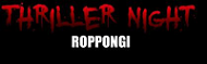Thriller Night ROPPONGI.png