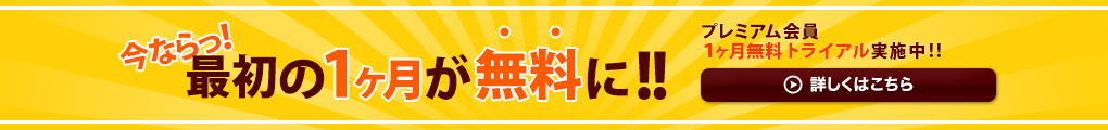 今なら最初の1ヶ月が無料に!! プレミアム会員1ヶ月無料トライアル実施中!! 詳しくはこちら