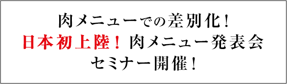 肉メニューでの差別化！日本初上陸！肉メニュー発表会セミナー開催！