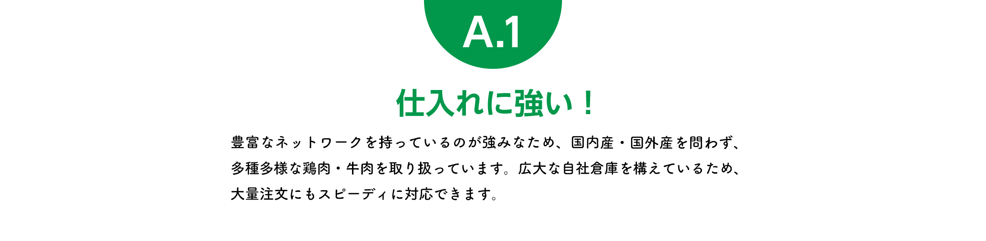 仕入れに強い！ 豊富なネットワークを持っているのが強みなため、国内産・国外産を問わず、多種多様な鶏肉・牛肉を取り扱っています。広大な自社倉庫を構えているため、大量注文にもスピーディに対応できます。