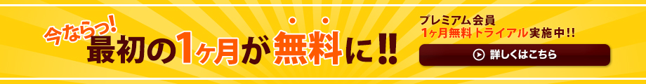 今なら最初の1ヶ月が無料に!! プレミアム会員1ヶ月無料トライアル実施中!! 詳しくはこちら